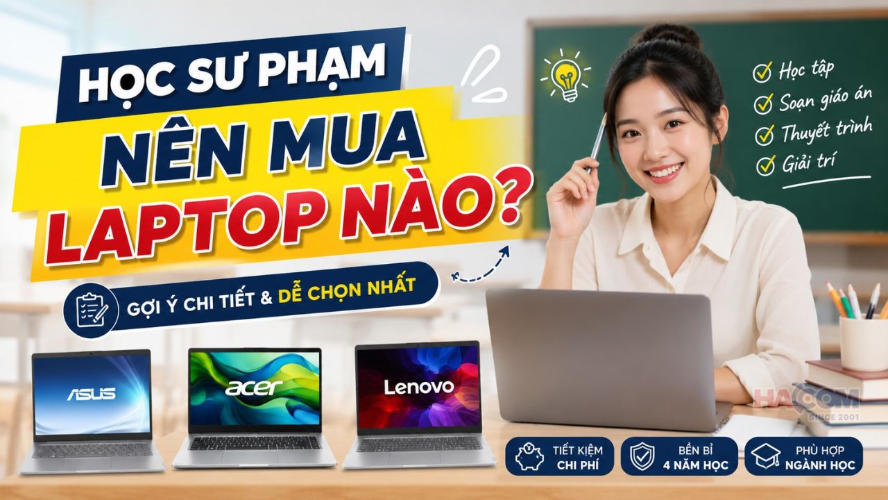 HỌC SƯ PHẠM NÊN MUA LAPTOP NÀO? TOP 5 MẪU MÁY CỰC BỀN ĐÁNG MUA 2026